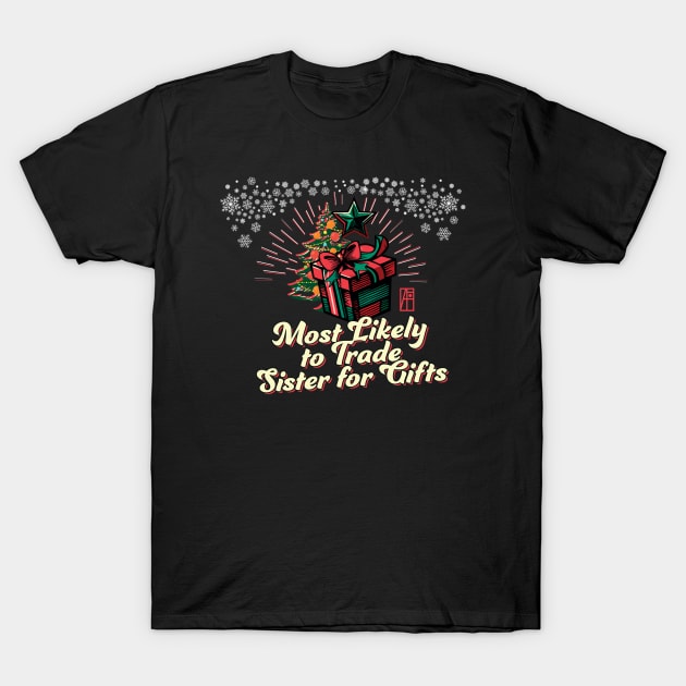 Most Likely to Trade Sister for Gifts - Family Christmas - Xmas T-Shirt by ArtProjectShop